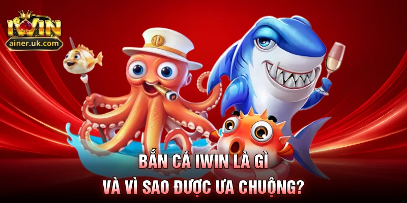 Bắn cá IWIN là gì và vì sao được ưa chuộng?