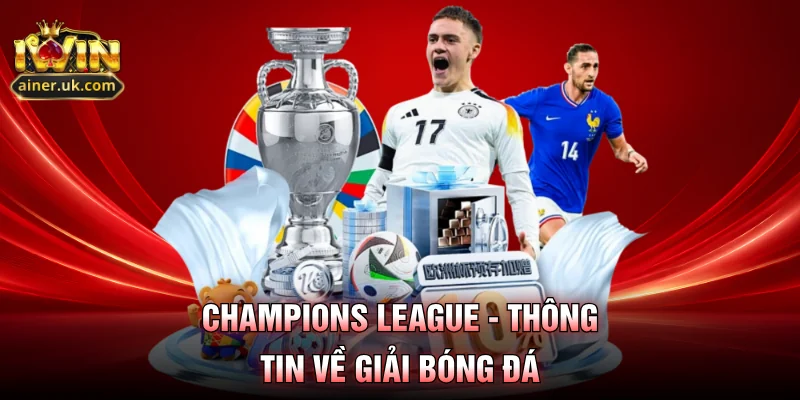 Champions League - thông tin về giải bóng đá
