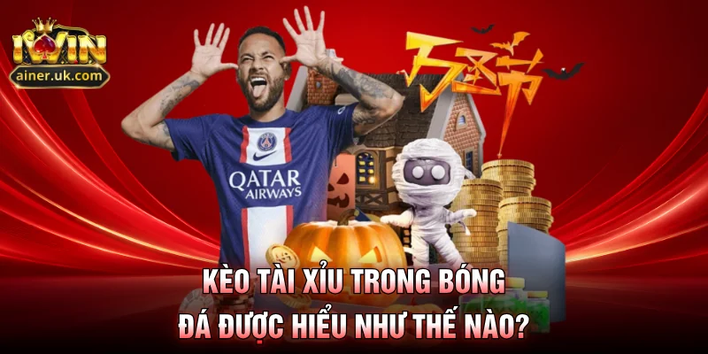 Kèo tài xỉu trong bóng đá được hiểu như thế nào?
