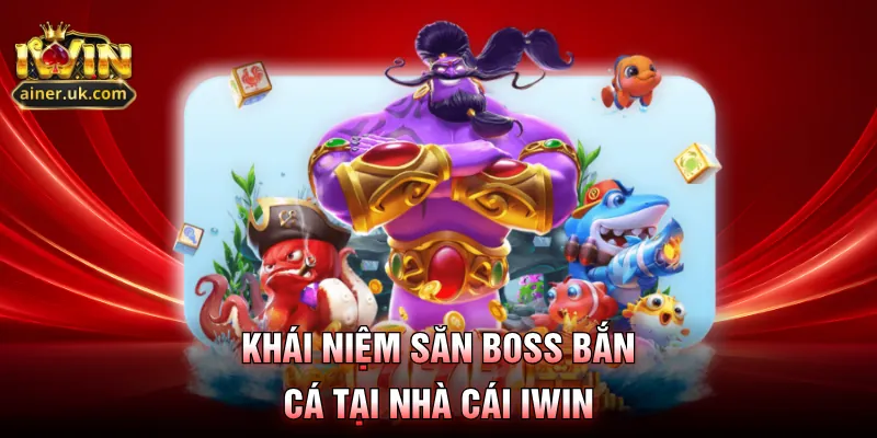 Khái niệm săn boss bắn cá tại nhà cái IWIN