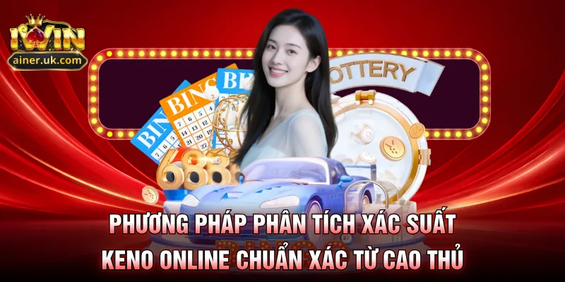 Phương pháp phân tích xác suất keno online chuẩn xác từ cao thủ