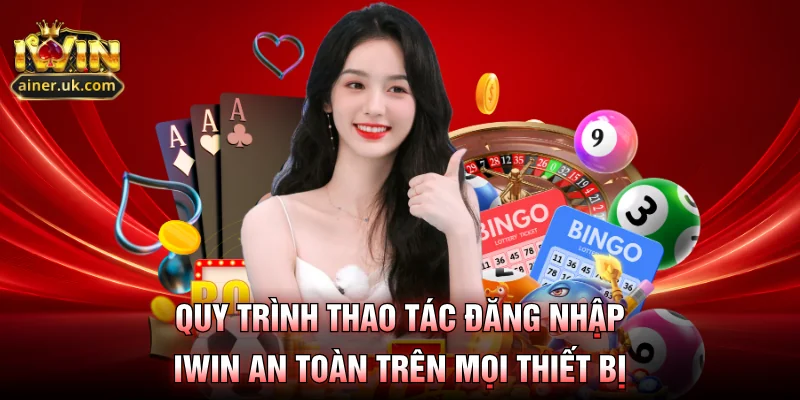 Quy trình thao tác đăng nhập IWIN an toàn trên mọi thiết bị