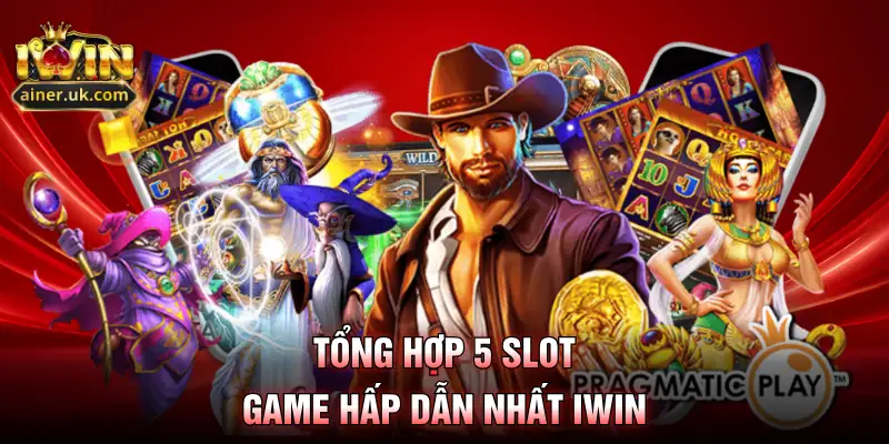 Tổng hợp 5 slot game hấp dẫn nhất IWIN