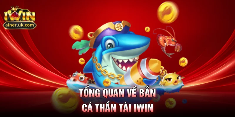 Tổng quan về bắn cá thần tài IWIN