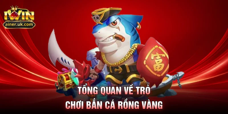 Tổng quan về trò chơi bắn cá rồng vàng