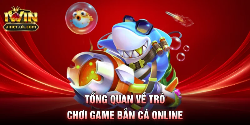 Tổng quan về trò chơi game bắn cá online