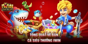 Tổng quát về bắn cá siêu thưởng IWIN