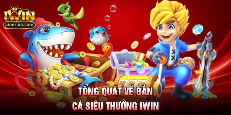 Tổng quát về bắn cá siêu thưởng IWIN